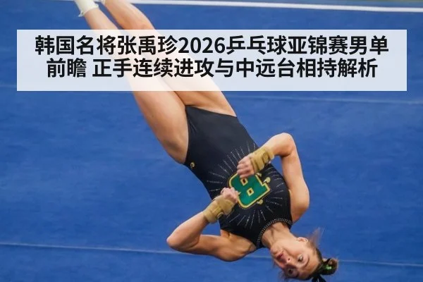 韩国名将张禹珍2026乒乓球亚锦赛男单前瞻 正手连续进攻与中远台相持解析