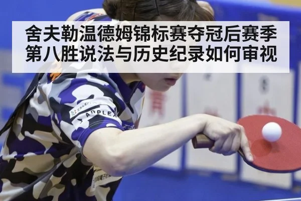 舍夫勒温德姆锦标赛夺冠后赛季第八胜说法与历史纪录如何审视